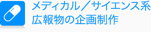 メディカル／サイエンス系広報物の企画制作